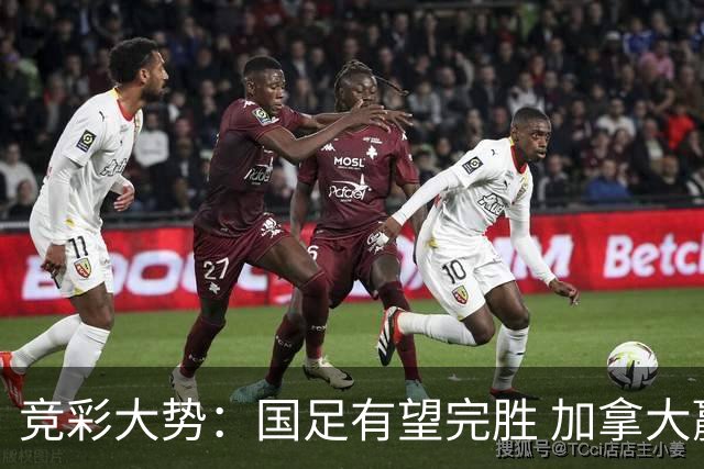 竞彩大势：国足有望完胜 加拿大赢球可期